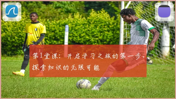 第1堂课：开启学习之旅的第一步，探索知识的无限可能