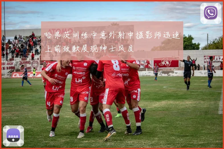 哈弗茨训练中意外射中摄影师迅速上前致歉展现绅士风度