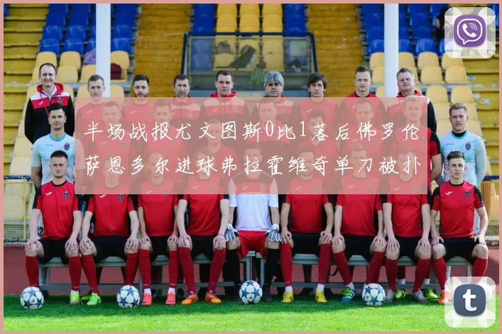 半场战报尤文图斯0比1落后佛罗伦萨恩多尔进球弗拉霍维奇单刀被扑救